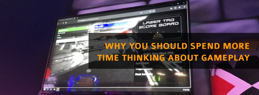 Why You Should Spend More Time Thinking About Gameplay